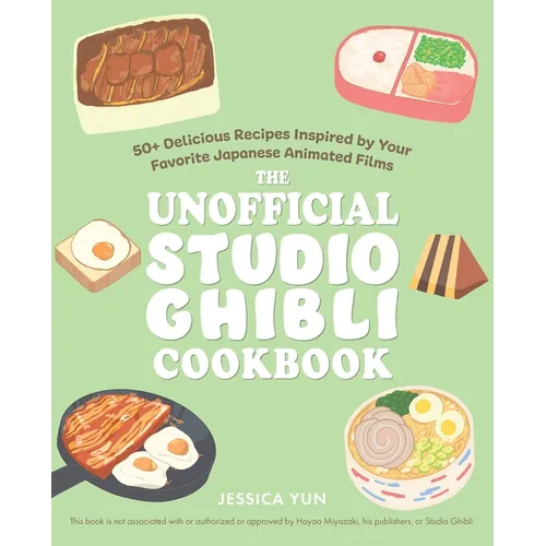 The Unofficial Studio Ghibli Cookbook: 50+ Delicious Recipes Inspired by Your Favorite Japanese Animated Films - Hardcover